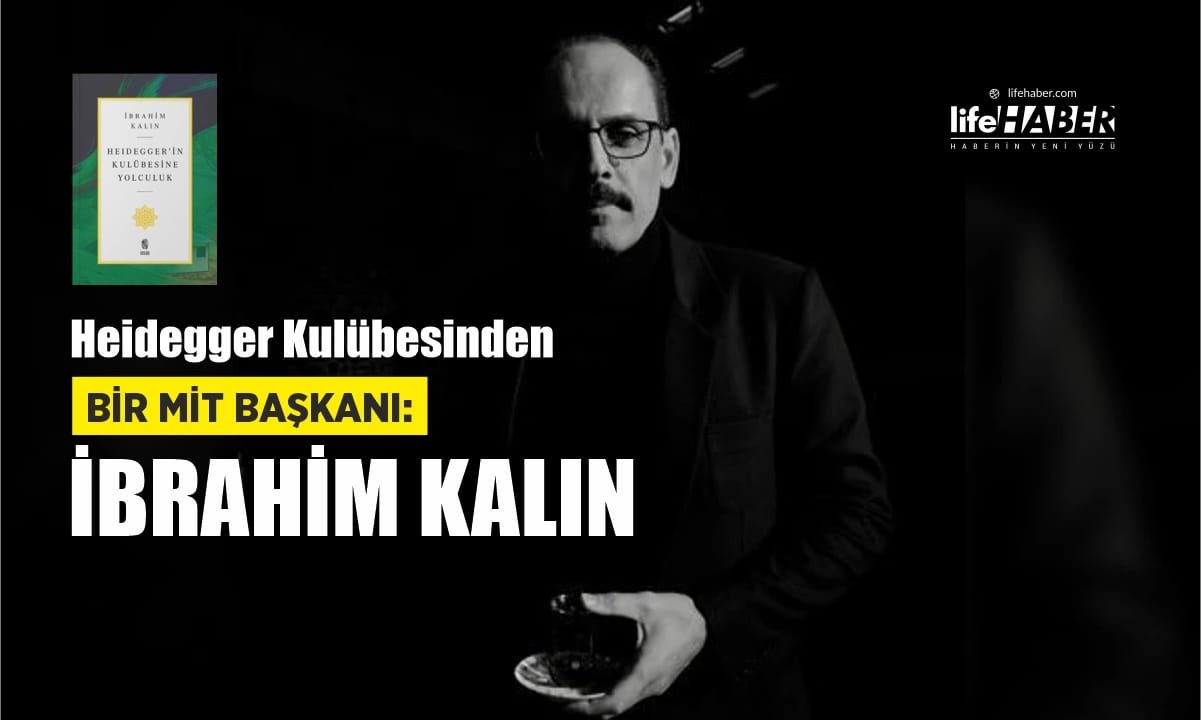 Heidegger Kulübesinden Bir MİT Başkanı: İbrahim Kalın