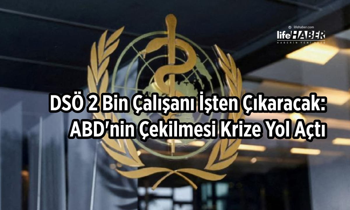 ABD’nin Çekilmesi DSÖ’yü Vurdu: 2 Bin Çalışan İşten Çıkarılacak