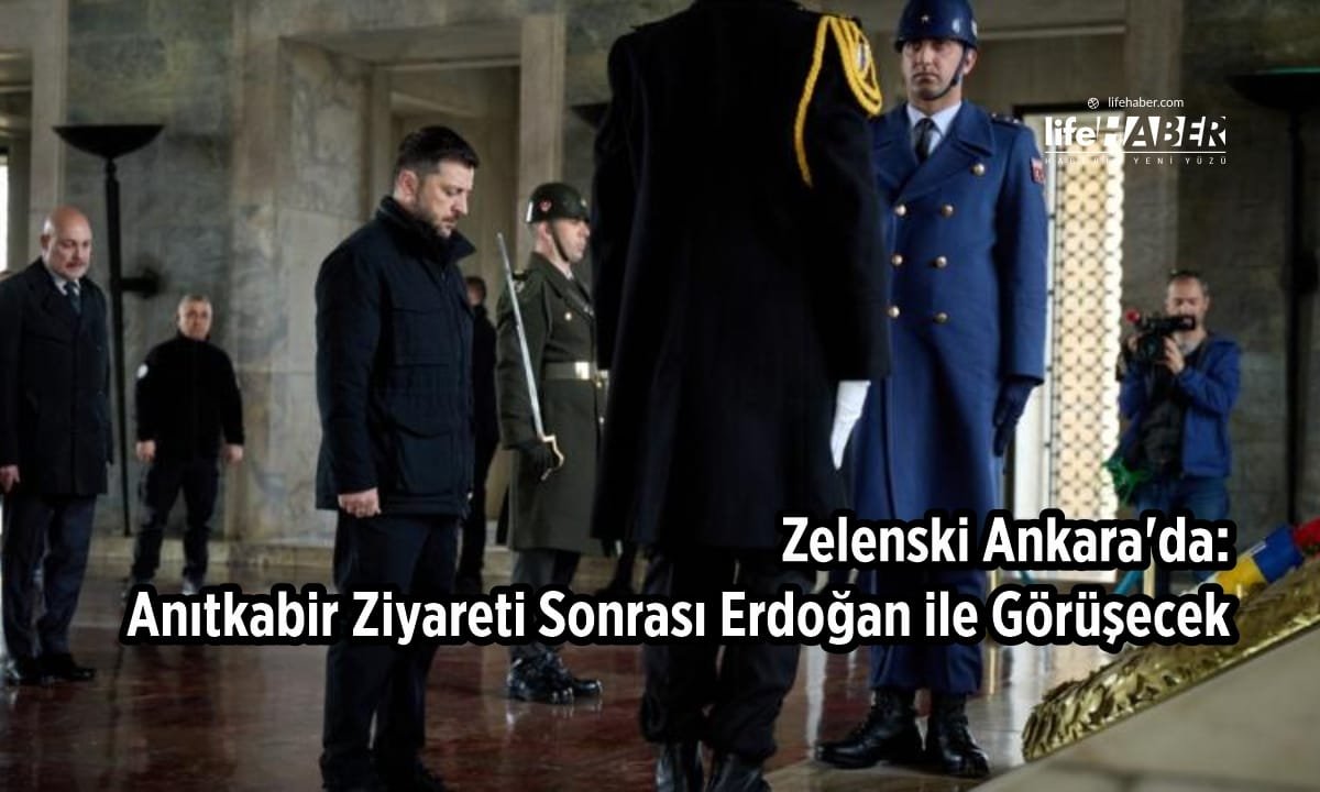 Zelenski Ankara’da: Anıtkabir’i Ziyaret Etti, Erdoğan ile Görüşecek