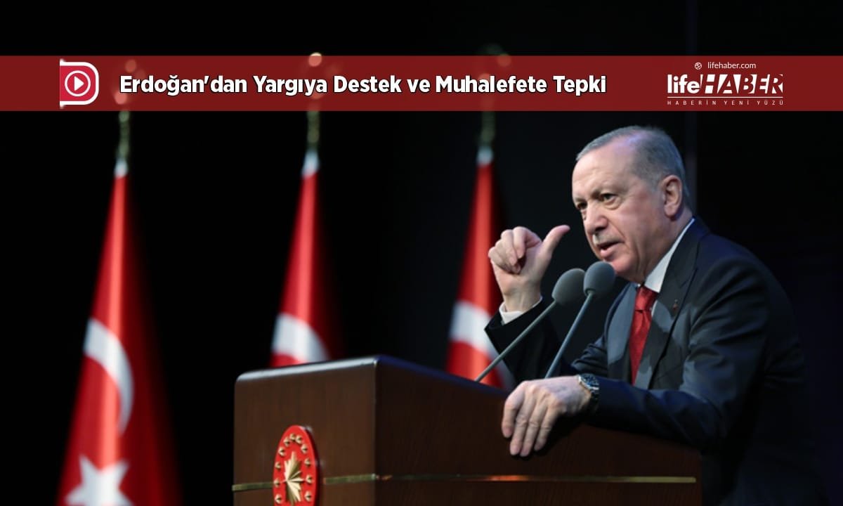 ERDOĞAN’dan Yargıya Destek ve Muhalefete Tepki