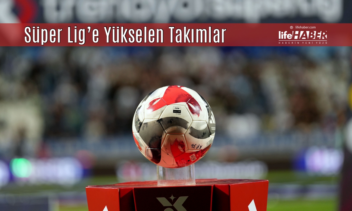 Süper Lig’e Çıkan Takımlar